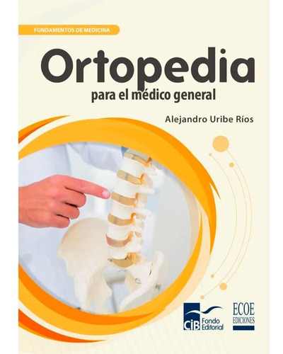 Ortopedia Para El Médico General, De Alejandro Uribe Ríos. Editorial Ecoe Ediciones, Tapa Blanda, Edición Ecoe Ediciones En Español, 2018