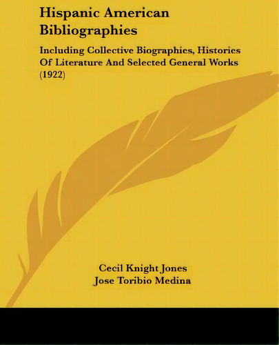 Hispanic American Bibliographies: Including Collective Biographies, Histories Of Literature And S..., De Jones, Cecil Knight. Editorial Kessinger Pub Llc, Tapa Blanda En Inglés