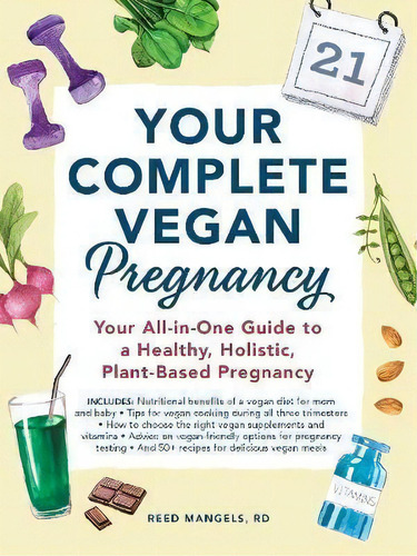 Your Complete Vegan Pregnancy: Your All-in-one Guide To A Healthy, Holistic, Plant-based Pregnancy, De Reed Mangels., Vol. 1. Editorial Adams Media Corporation, Tapa Blanda En Inglés