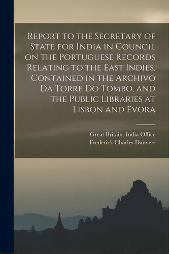 Report To The Secretary Of State For India In Council On The Portuguese Records Relating To The E..., De Great Britain India Office. Editorial Legare Street Pr, Tapa Blanda En Inglés