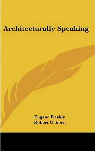 Architecturally Speaking, De Eugene Raskin. Editorial Kessinger Publishing, Tapa Dura En Inglés