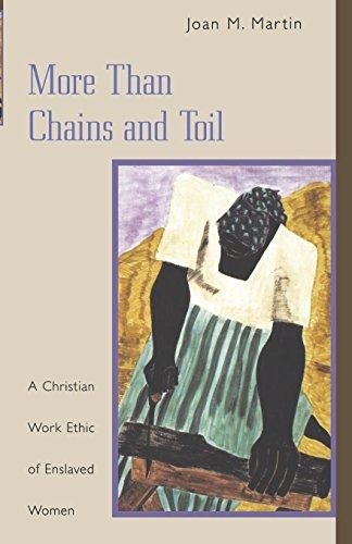 More Than Chains And Toil A Christian Work Ethic Of Enslaved