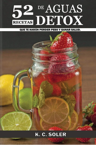 Libro: 52 Recetas De Aguas Detox: Que Te Harán Perder Peso Y