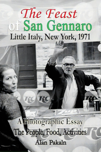 The Feast Of San Gennaro, Little Italy, New York, 1971: A Photographic Essay: The People, Food, A..., De Pakaln, Alan. Editorial Lightning Source Inc, Tapa Blanda En Inglés