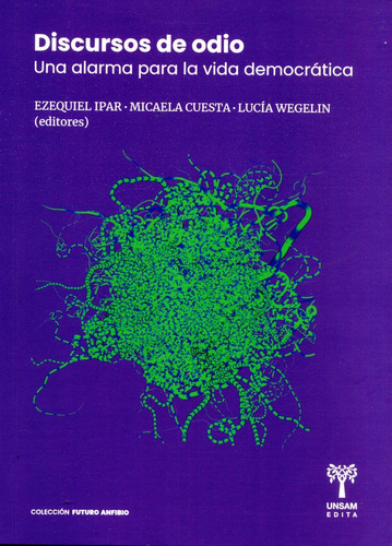 Discursos De Odio - Una Alarma Para La Vida Democractica, De Micaela Cuesta / Ezequiel Ipar / Lucia Wegelin. Editorial Universidad De San Martin Edita, Tapa Blanda En Español, 2023