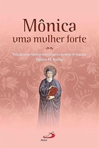 Mônica Uma Mulher Forte - Vida De Santa Mônica Narrada Para O Homem De Hoje, De Hylton M. Rocha. Em Português