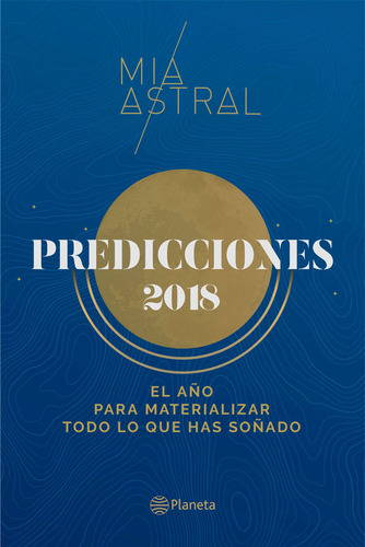 Predicciones 2018. El Año Para Materializar Todo Lo Que Has Soñado, De Mia Astral. Editorial Grupo Planeta, Tapa Dura, Edición 2017 En Español