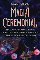 Comprar Magia Ceremonial: Desvelando La Magia Ritual, La Historia De