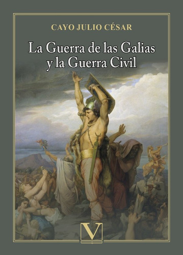 La Guerra De Las Galias Y La Guerra Civil - Cayo Julio Cesar