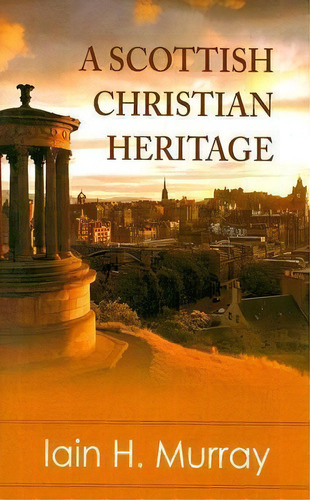 A Scottish Christian Heritage, De Iain H. Murray. Editorial Banner Truth Trust, Tapa Dura En Inglés