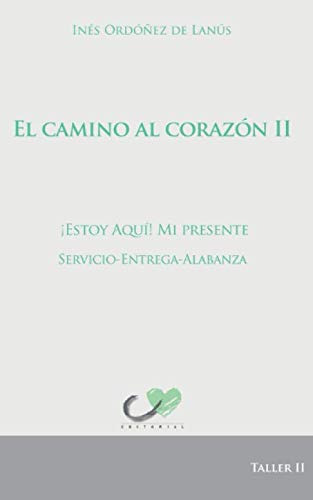 Camino Al Corazon Ii: ¡estoy Aqui! Mi Presente Servicio Entr