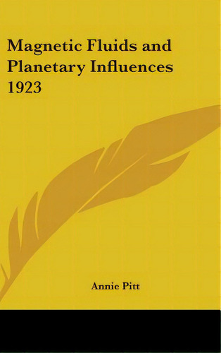 Magnetic Fluids And Planetary Influences 1923, De Pitt, Annie. Editorial Kessinger Pub Llc, Tapa Dura En Inglés