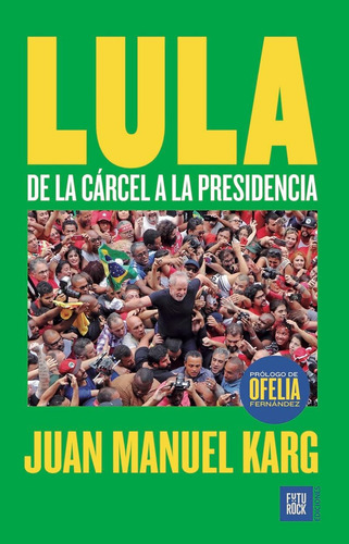 Lula - De La Carcel A La Presidencia - Juan Manuel Karg