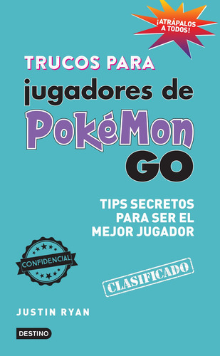 Trucos para jugadores de Pokémon GO. Tips secretos para ser el mejor jugador, de Ryan, Justin. Infantil y Juvenil Editorial Destino México, tapa blanda en español, 2016