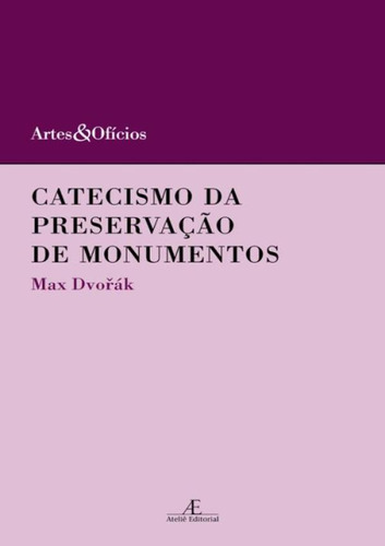 Catecismo Da Preservação De Monumentos - 2ª Ed: Catecismo Da Preservação De Monumentos - 2ª Ed, De Dvorák, Max. Editora Ateliê Editorial, Capa Mole, Edição 2 Em Português, 2013