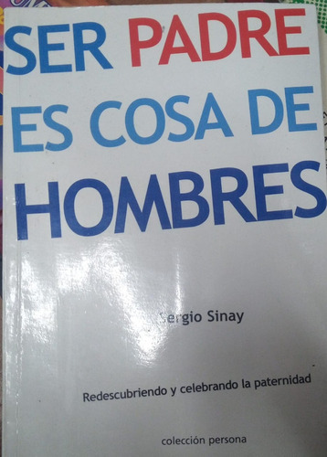 Ser Padre Es Cosa De Hombres Sergio Sinay  