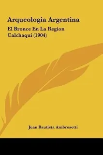 Arqueologia Argentina - Juan Bautista Ambrosetti