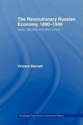 The Revolutionary Russian Economy, 1890-1940 - Vincent Ba...