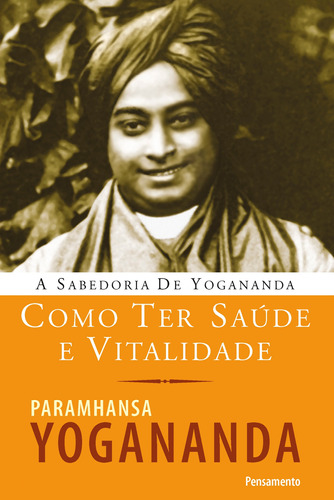 Como Ter Saúde e Vitalidade, de Yogananda, Paramhansa. Editora Pensamento-Cultrix Ltda., capa mole em português, 2014