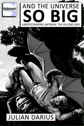 And The Universe So Big : Understanding Batman: The Killing Joke, De Julian Darius. Editorial Createspace Independent Publishing Platform, Tapa Blanda En Inglés