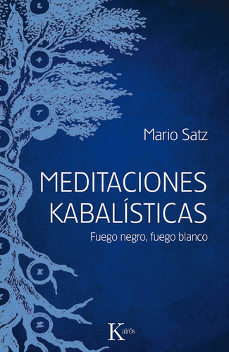 Meditaciones kabalísticas: Fuego negro, fuego blanco, de Satz, Mario. Editorial Kairos, tapa blanda en español, 2016