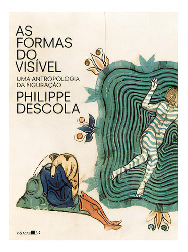 As Formas Do Visível: Uma Antropologia Da Figuração, De Descola, Philippe. Editora Editora 34, Capa Mole Em Português, 2023