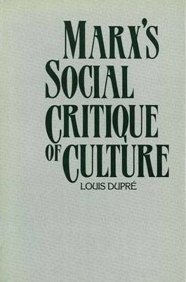 Marx's Social Critique Of Culture - Louis K. Dupre