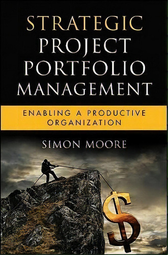 Strategic Project Portfolio Management : Enabling A Productive Organization, De Simon Moore. Editorial John Wiley And Sons Ltd, Tapa Dura En Inglés
