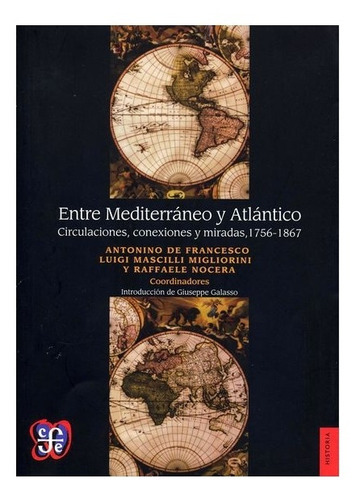 Entre Mediterráneo Y Atlántico: Circulaciones, Conexiones Y Miradas, 1756-1867, De Luigi Migliorini., Vol. Volúmen Único. Editorial Fondo De Cultura Económica, Tapa Blanda En Español, 2014