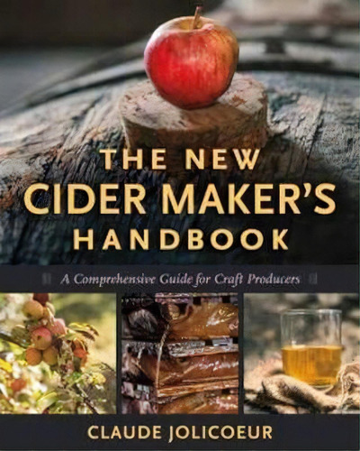The New Cider Maker's Handbook : A Comprehensive Guide For Craft Producers, De Claude Jolicoeur. Editorial Chelsea Green Publishing Co, Tapa Dura En Inglés