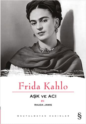 Frida Kahlo Ask Ve Aci: Unutulmayan Kadnlar 1