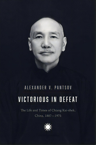 Victorious In Defeat: The Life And Times Of Chiang Kai-shek, China, 1887-1975, De Pantsov, Alexander V.. Editorial Yale Univ Pr, Tapa Dura En Inglés