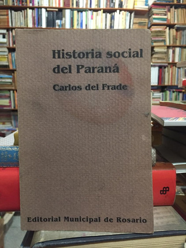 Historia Social Del Paraná - Carlos Del Frade Primer Edición