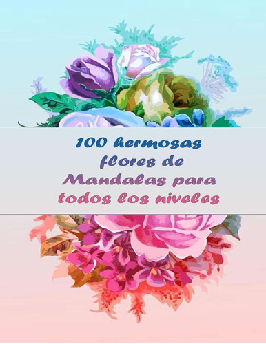 Libro: 100 Hermosas Flores De Mandalas Para Todos Los Nivele