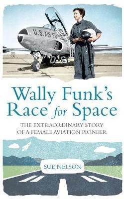 Wally Funk's Race For Space : The Extraordinary Story Of A F