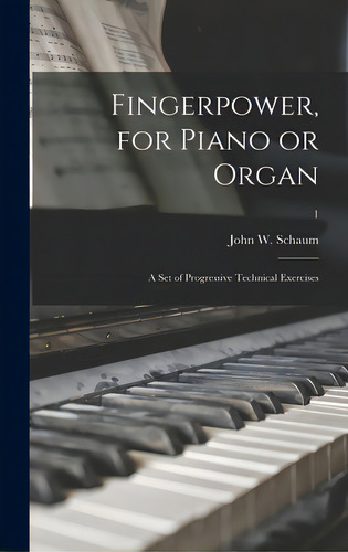 Fingerpower, For Piano Or Organ: A Set Of Progressive Technical Exercises; 1, De Schaum, John W. (john Walter) 1905-. Editorial Hassell Street Pr, Tapa Dura En Inglés