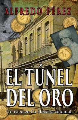 Libro El Tãºnel Del Oro: Un Robo En La Habana Colonial - ...