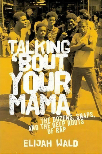 Talking 'bout Your Mama : The Dozens, Snaps, And The Deep Roots Of Rap, De Elijah Wald. Editorial Oxford University Press Inc, Tapa Blanda En Inglés