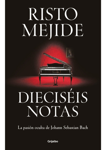 Dieciséis Notas: La Pasión Oculta De Johann Sebastian Bach, De Risto Mejide. Editorial Grijalbo, Tapa Blanda En Español, 2023