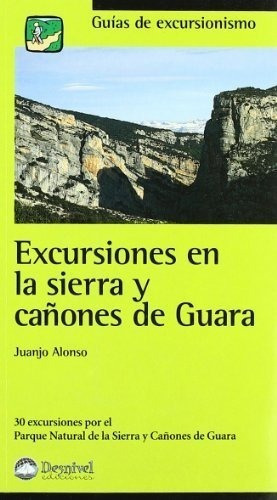 Excursiones En La Sierra Y Cañones De Guara, De Juanjo Alonso. Editorial Ediciones Desnivel S L, Tapa Blanda En Español, 2002