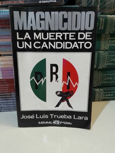 Magnicidio La Muerte De Un Candidato - José Luis Trueba