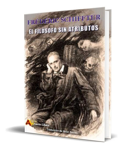 El Filosofo Sin Atributos, De Frederic Schiffter. Editorial Arena Libros, Tapa Blanda En Español, 2021