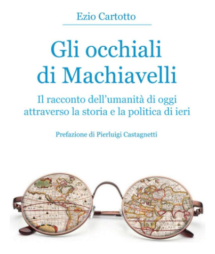 Libro: Gli Occhiali Di Machiavelli: Il Racconto Dell Umanità