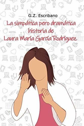 La simpatica pero dramatica historia de Laura Maria Garcia Rodriguez, de G Z Escribano., vol. N/A. Editorial Independently Published, tapa blanda en español, 2019