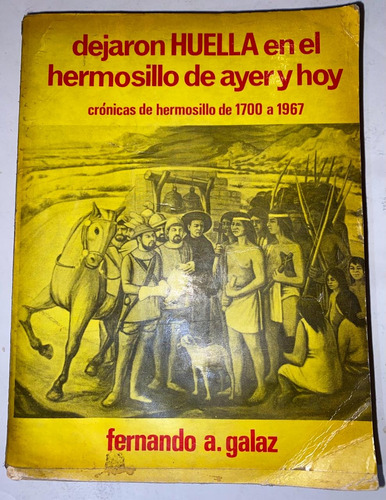 Dejaron Huella Hermosillo Ayer Hoy Crónicas De 1700 Al 1967
