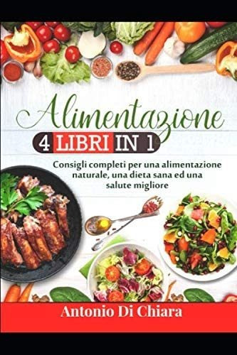 Libro: Alimentazione: 4 Libri In 1 - Consigli Completi Per U