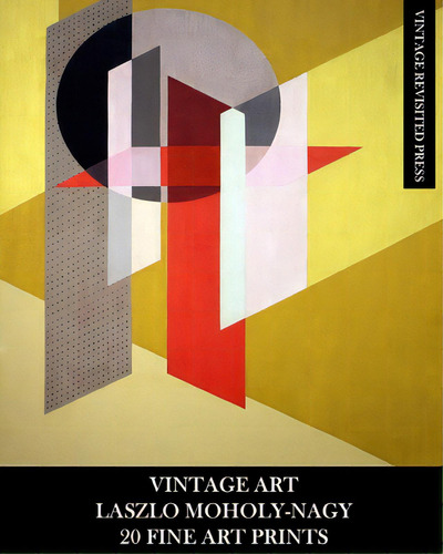 Vintage Art: Laszlo Moholy-nagy: 20 Fine Art Prints: Abstract Ephemera For Framing, Collage, Deco..., De Press, Vintage Revisited. Editorial Blurb Inc, Tapa Blanda En Inglés