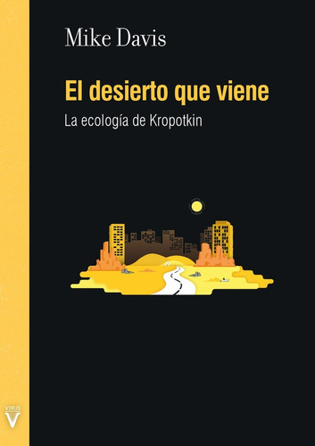 El Desierto Que Viene: La Ecología De Kropotkin - Mike Davis