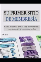 Comprar Libro Su Primer Sitio De Membresía: Cómo Iniciar Su Primer