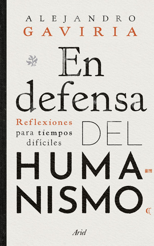 En Defensa Del Humanismo: Reflexiones Para Tiempos Difíciles, De Gaviria, Alejandro. Serie Fuera De Colección Editorial Ariel México, Tapa Blanda En Español, 2021
